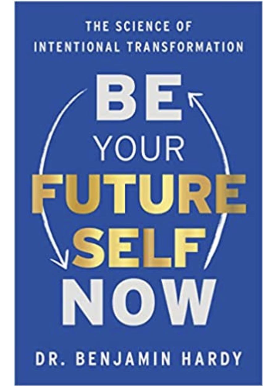 Be Your Future Self Now by Dr Benjamin Hardy