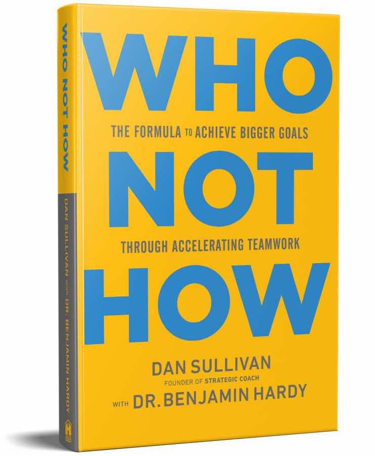 Who, Not How, by Dan Sullivan and Dr Benjamin Hardy